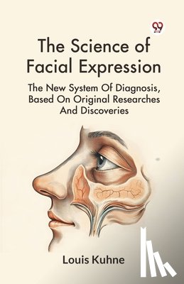 Kuhne, Louis - The Science of Facial Expression the New System of Diagnosis, Based on Original Researches and Discoveries