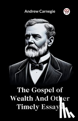 Carnegie, Andrew - The Gospel of Wealth and Other Timely Essays