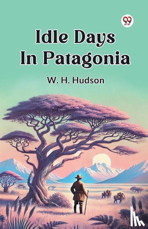Hudson, W. H. - Idle Days In Patagonia