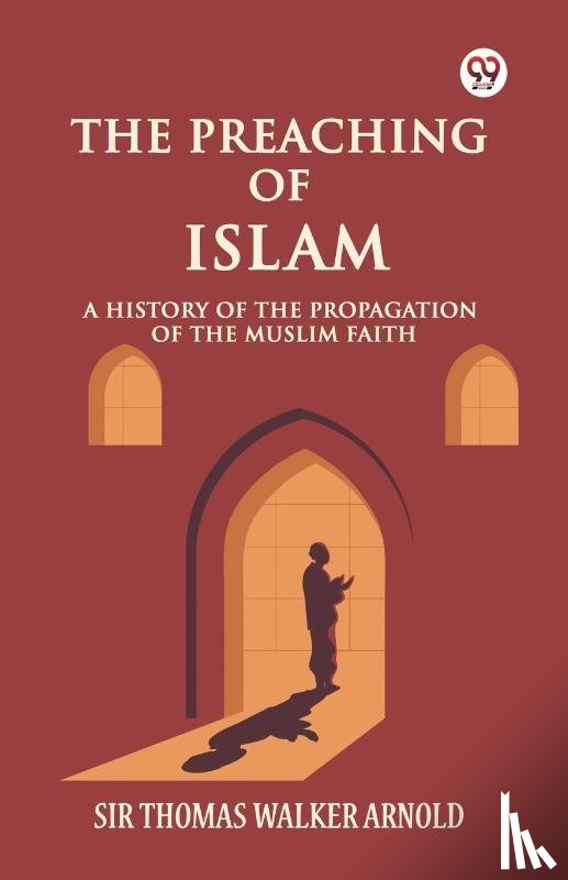 Arnold, Sir Thomas Walker - The Preaching of Islam A History of the Propagation of the Muslim Faith