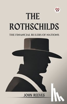Reeves, John - The Rothschilds the Financial Rulers of Nations