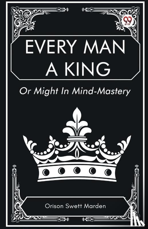 Marden, Orison Swett - Every Man a King or Might in Mind-Mastery