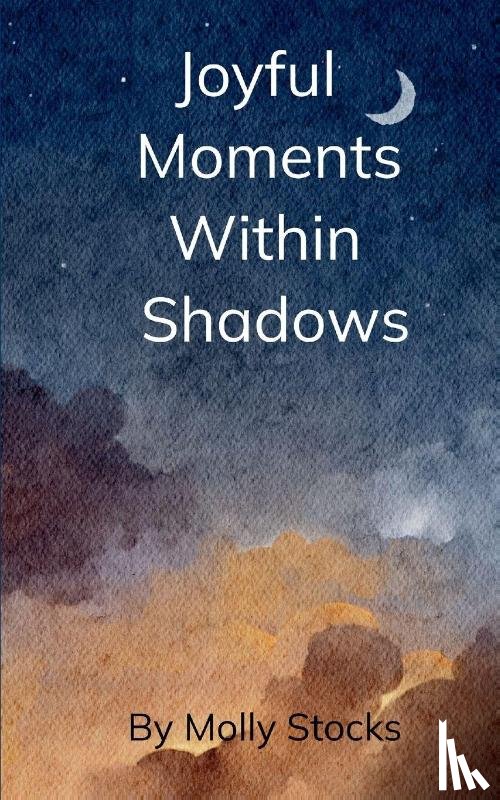 Stocks, Molly - Joyful Moments Within Shadows