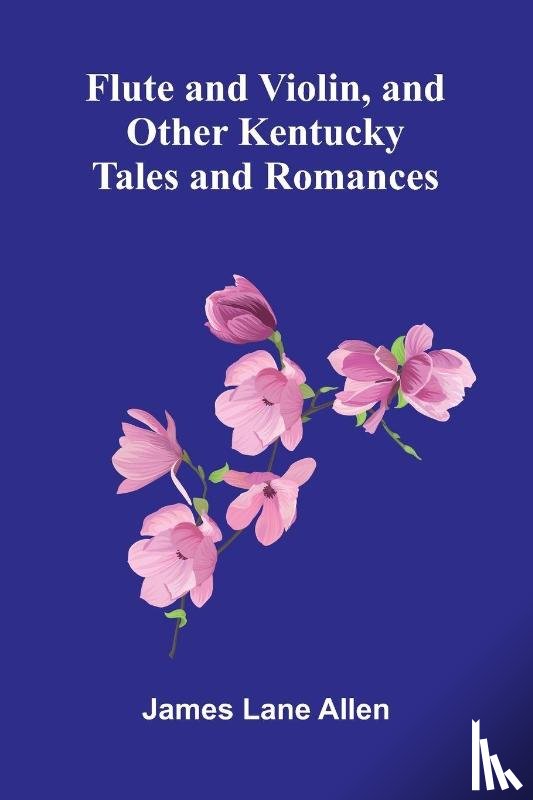 Lane Allen, James - Flute and Violin, and Other Kentucky Tales and Romances