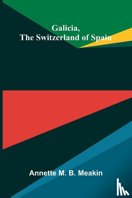 M. B. Meakin, Annette - Galicia, the Switzerland of Spain