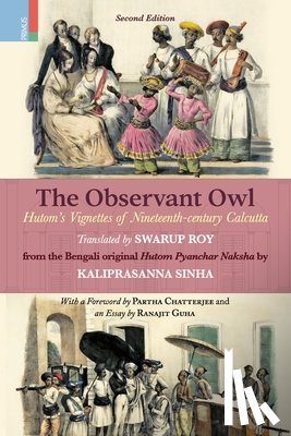 Roy, Swarup - The Observant Owl: Hutom's Vignettes of Nineteenth-century Calcutta