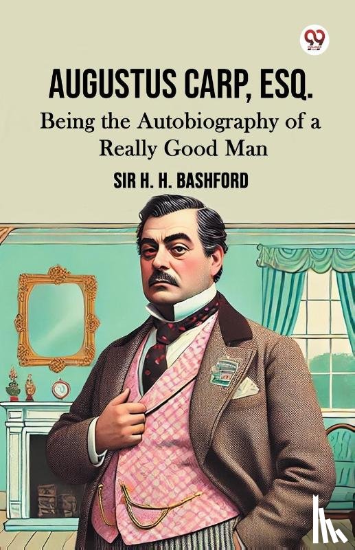 Bashford, Sir H H - Augustus Carp, Esq. Being the Autobiography of a Really Good Man