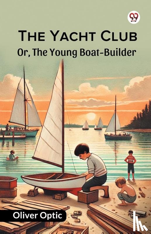 Optic, Oliver - The Yacht Club Or, The Young Boat-Builder