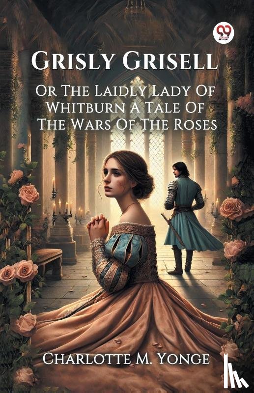 Yonge, Charlotte M - Grisly Grisell Or The Laidly Lady Of Whitburn A Tale Of The Wars Of The Roses