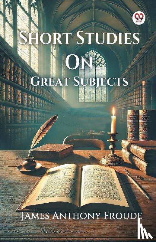 Froude, James Anthony - Short Studies On Great Subjects