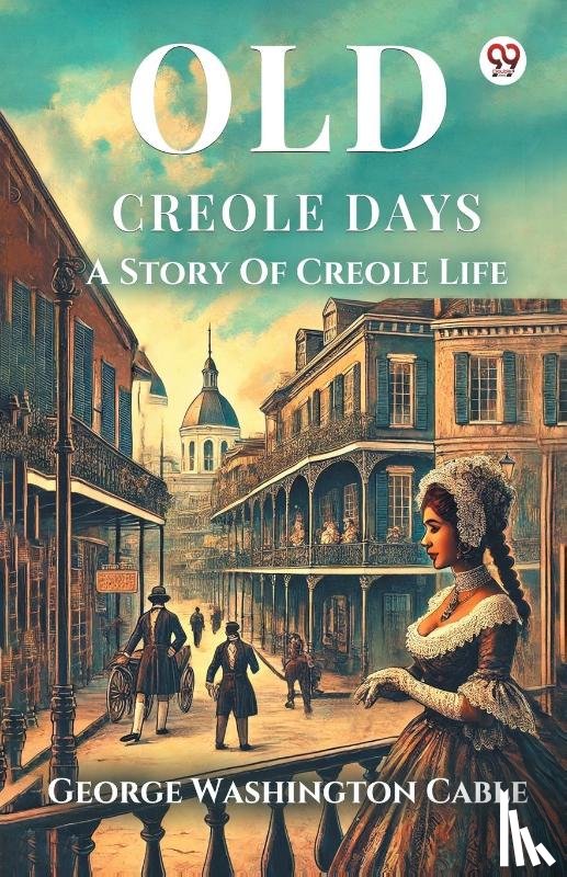 Cable, George Washington - Old Creole Days A Story Of Creole Life