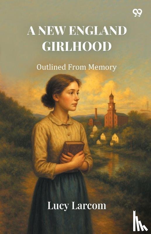 Larcom, Lucy - A New England Girlhood Outlined From Memory
