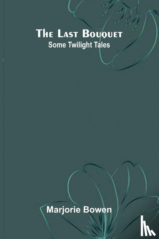 Bowen, Marjorie - The Last Bouquet