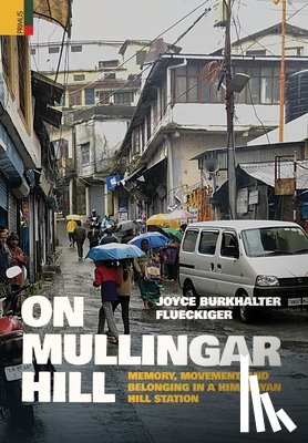 Flueckiger, Joyce Burkhalter - On Mullingar Hill: Memory, Movement and Belonging in a Himalayan Hill Station