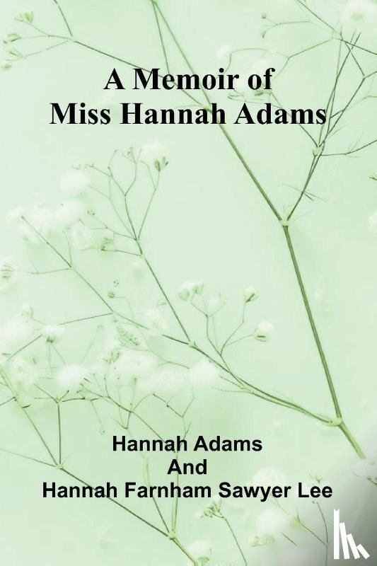 Adams and Hannah Farnham Sawyer Lee, . . . - A memoir of Miss Hannah Adams