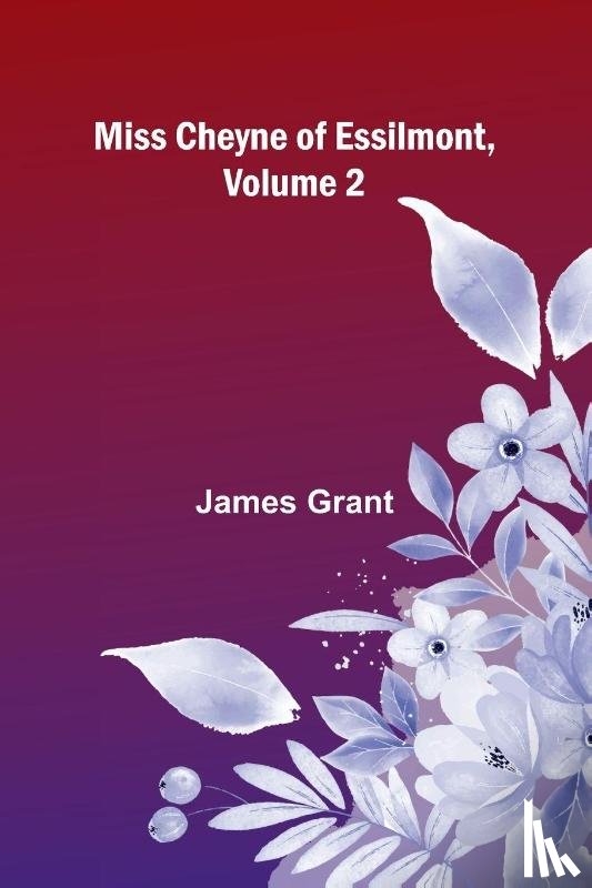 Grant, James - Miss Cheyne of Essilmont, Volume 2