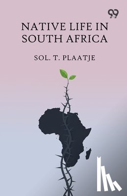 Plaatje, Sol. T. - Native Life In South Africa