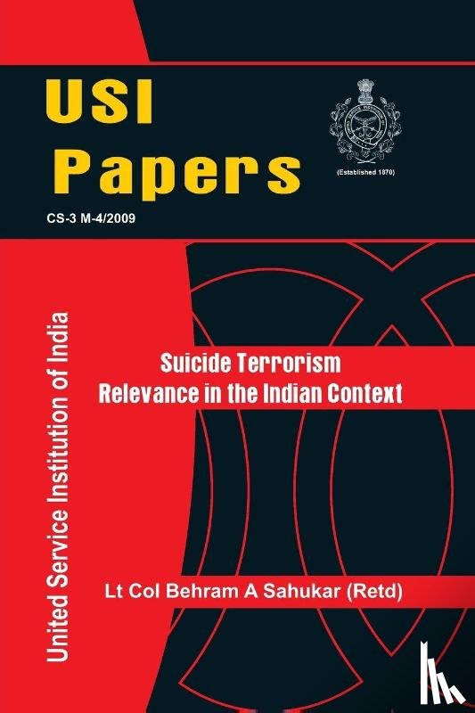 Sahukar, Lt. Col. Behram A. - Suicide Terrorism: Relevance in Indian Context