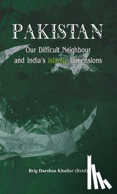 Khullar, Darshan - Pakistan Our Difficult Neighbour and India's Islamic Dimensions