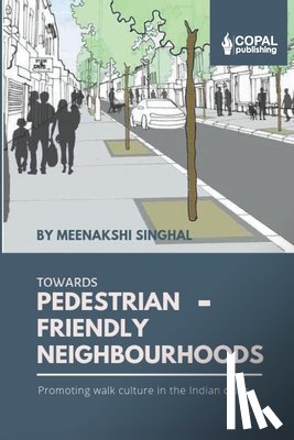 Singhal, Meenakshi - Towards Pedestrian-Friendly Neighbourhoods: Promoting Walk Culture in the Indian Cities