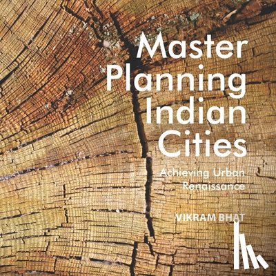 Bhat, Vikram - Master Planning Indian Cities: Achieving Urban Renaissance