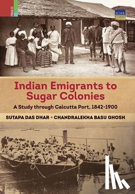 Dhar, Sutapa Das, Ghosh, Chandralekha Basu - Indian Emigrants to Sugar Colonies