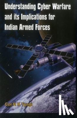 Tyagi, R. K. - Understanding Cyber Warfare and its Implications for Indian Armed Forces