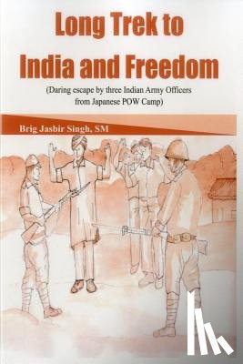 Jasbir, Lt General Singh - Long Trek to India and Freedom