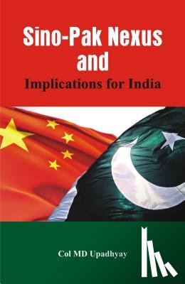 Upadhyay, M D - Sino - Pak Nexus and Implications for India