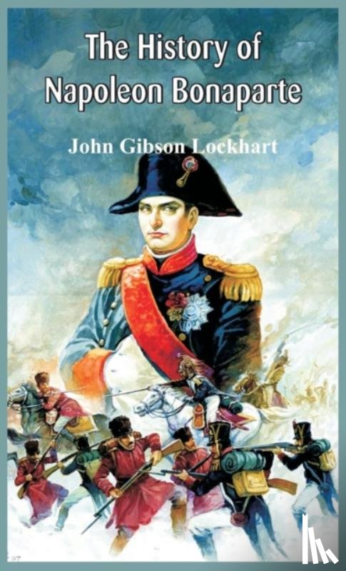 Lockhart, John Gibson - The History of Napoleon Bonaparte