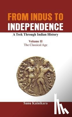 Kainikara, Dr. Sanu - From Indus to Independence - A Trek Through Indian History
