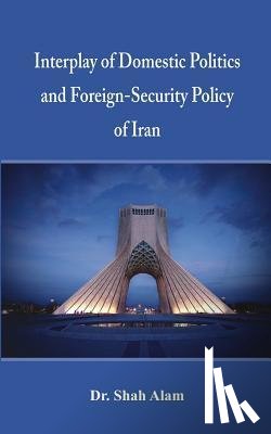 Alam - Interplay of Domestic Politics and Foreign-Security Policy of Iran