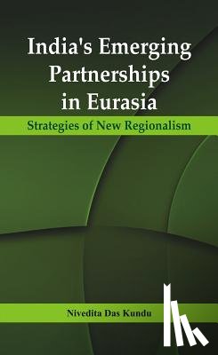 Kundu, Nivedita Das - India's Emerging Partnerships in Eurasia