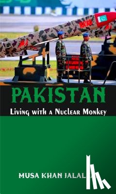 Jalalzai, Musa Khan - Pakistan Living with a Nuclear Monkey