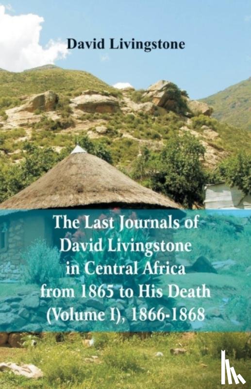 Livingstone, David (Queen's University Belfast University of Warwick) - The Last Journals of David Livingstone, in Central Africa, from 1865 to His Death, (Volume I), 1866-1868