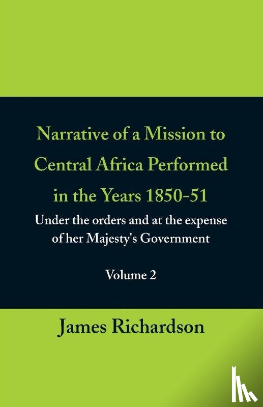 Richardson, James - Narrative of a Mission to Central Africa Performed in the Years 1850-51, (Volume 2) Under the Orders and at the Expense of Her Majesty's Government
