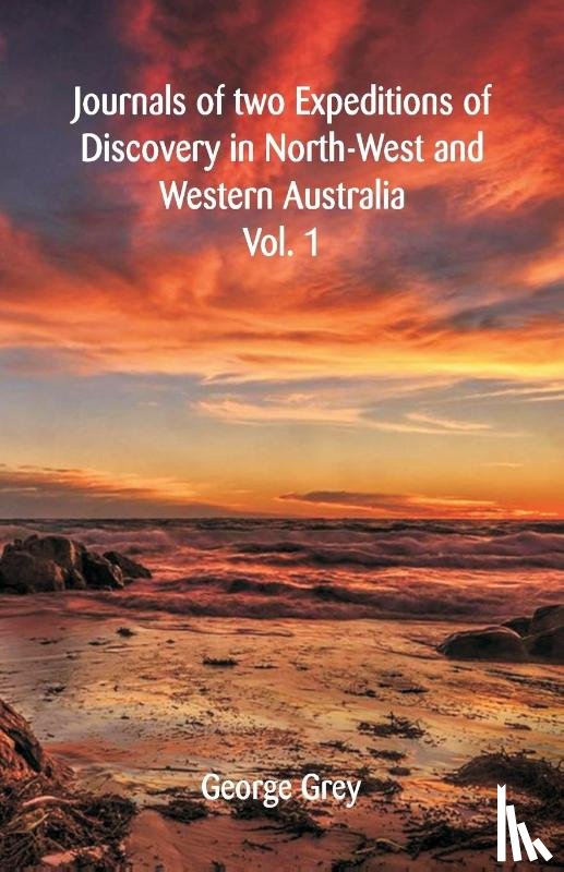 Grey, Sir George - Journals Of Two Expeditions Of Discovery In North-West And Western Australia,