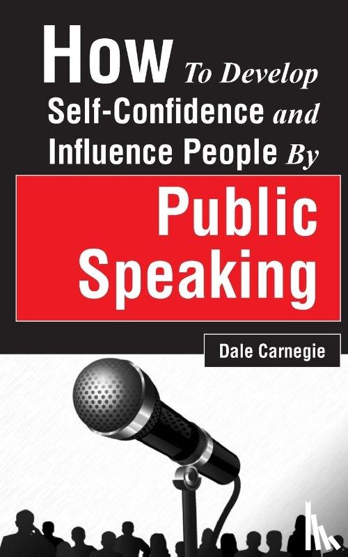 Carnegie, Dale - How to Develop Self-Confidence and Influence People by Public Speaking