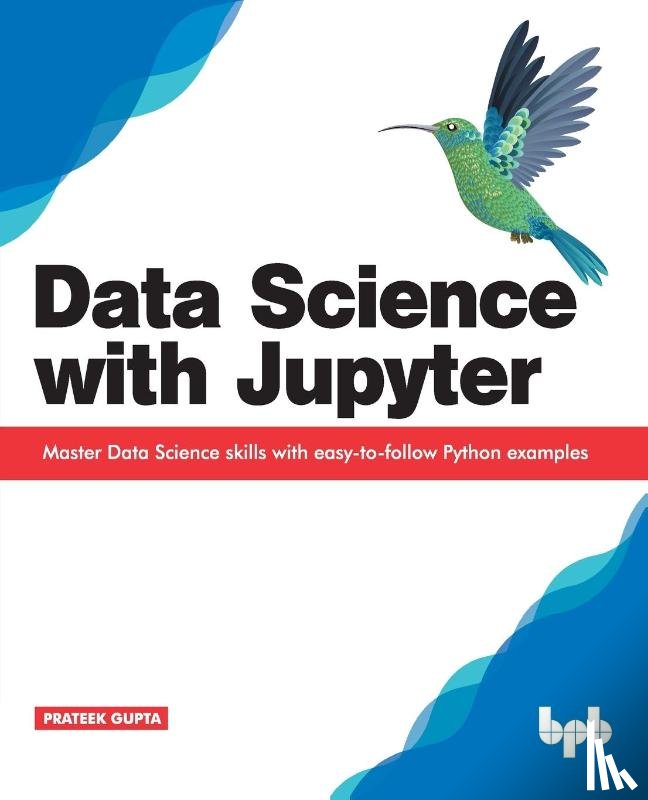 Gupta, Prateek - Data Science with Jupyter: Master Data Science skills with easy-to-follow Python examples