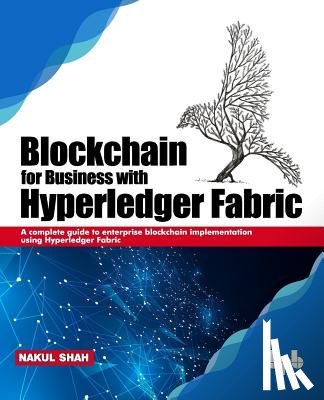 Shah, Nakul - Blockchain for Business with Hyperledger Fabric
