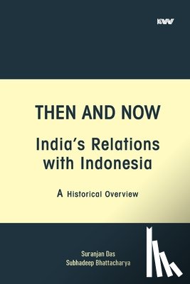 Das, Suranjan, Bhattacharya, Subhadeep - Then and Now India's Relations with Indonesia