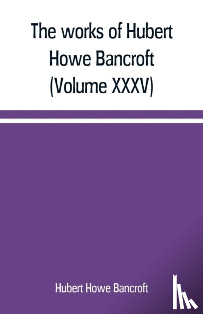 Howe Bancroft, Hubert - The works of Hubert Howe Bancroft (Volume XXXV) California Inter Pocula