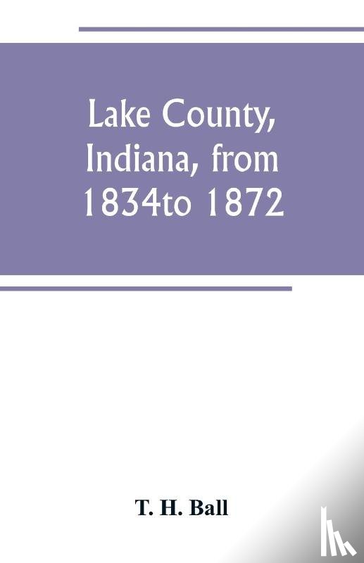 H Ball, T - Lake County, Indiana, from 1834 to 1872