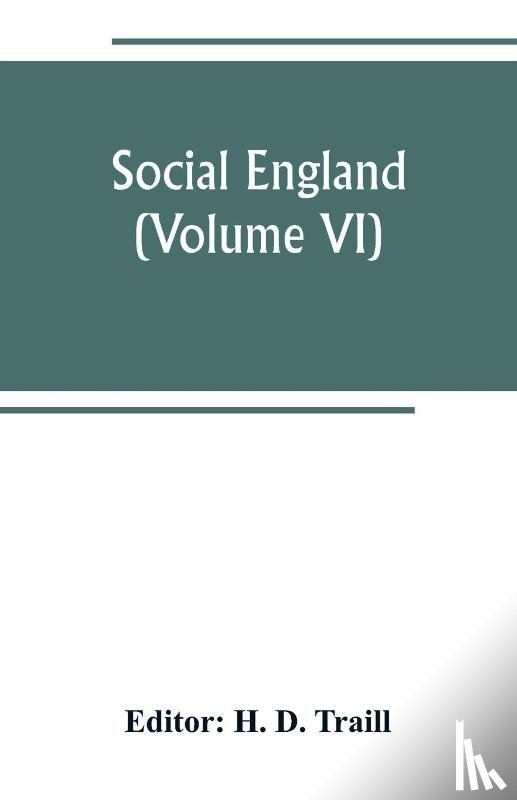  - Social England; a record of the progress of the people in religion, laws, learning, arts, industry, commerce, science, literature and manners, from the earliest times to the present day (Volume VI)