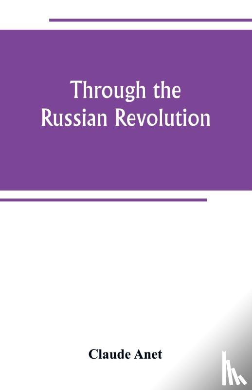 Anet, Claude - Through the Russian Revolution