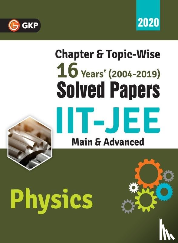 Gkp - IIT JEE 2020 - Physics (Main & Advanced) - 16 Years' Chapter wise & Topic wise Solved Papers 2004-2019