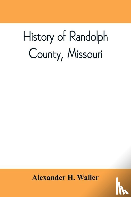 H Waller, Alexander - History of Randolph County, Missouri