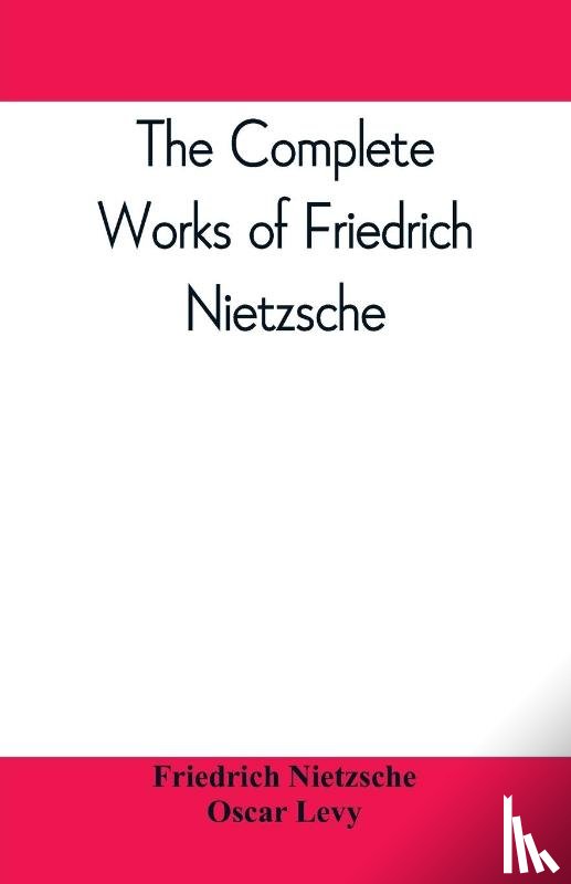 Nietzsche, Friedrich Wilhelm, Levy, Oscar - The complete works of Friedrich Nietzsche