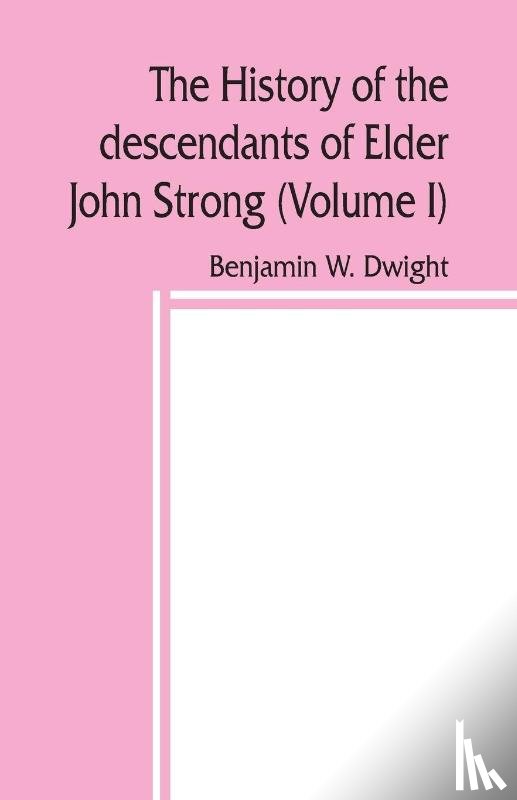 W Dwight, Benjamin - The history of the descendants of Elder John Strong, of Northampton, Mass (Volume I)