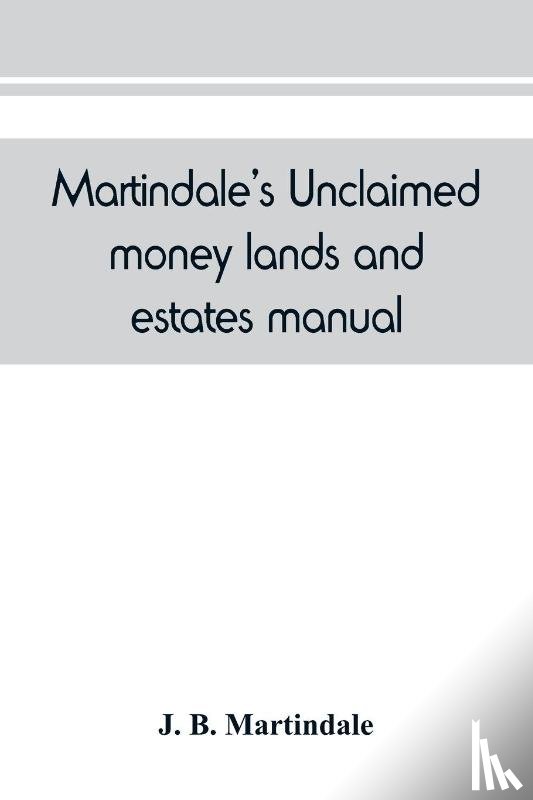 B Martindale, J - Martindale's unclaimed money, lands and estates manual